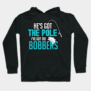 He’s Got the Pole I’ve Got the Bobbers Fishing Hoodie